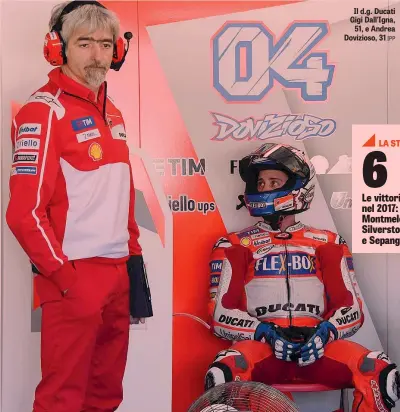  ?? IPP ?? Il d.g. Ducati Gigi Dall’Igna, 51, e Andrea Dovizioso, 31