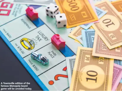  ?? ?? A Townsville edition of the famous Monopoly board game will be unveiled today.