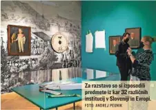  ?? FOTO: ANDREJ PEUNIK ?? Za razstavo so si izposodili predmete iz kar 32 različnih institucij v Sloveniji in Evropi.