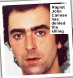  ??  ?? Rapist John Cannan has denied the killing