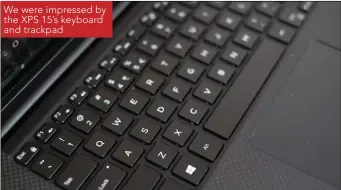  ??  ?? We were impressed by the XPS 15’s keyboard and trackpad