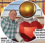  ?? ?? HEARTY Dave Monk socialises HUGE on board Ship can take 7,000 guests