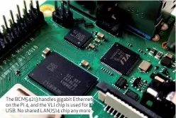  ??  ?? The BCM54213 handles gigabit Ethernet on the Pi 4, and the VLI chip is used for USB. No shared LAN7514 chip any more.