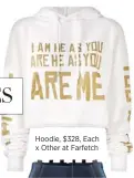  ??  ?? Hoodie, $328,$32 Each x Other at FarfetchF