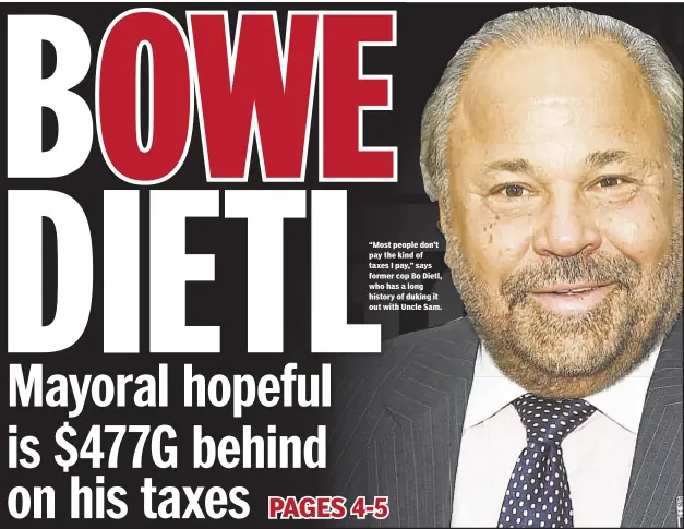  ??  ?? “Most people don’t pay the kind of taxes I pay,” says former cop Bo Dietl, who has a long history of duking it out with Uncle Sam.