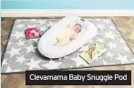  ??  ?? Clevamama Baby Snuggle Pod