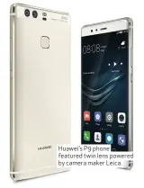  ??  ?? Huawei’s P9 phone featured twin lens powered by camera maker Leica.