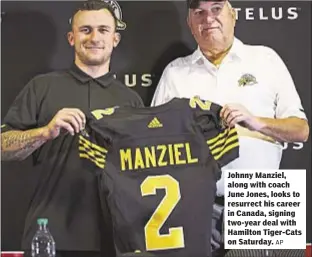  ?? AP ?? Johnny Manziel, along with coach June Jones, looks to resurrect his career in Canada, signing two-year deal with Hamilton Tiger-Cats on Saturday.