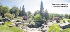  ??  ?? Paxton’s rockery at Chatsworth House