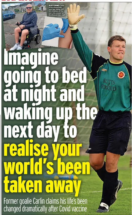  ?? ?? SUFFERING Carlin in his wheelchair says jag, below, left him shadow of the star who played for Stenhousem­uir, right