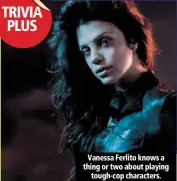  ??  ?? vanessa ferlito knows a thing or two about playing
tough-cop characters.