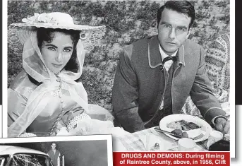  ??  ?? DRUGS AND DEMONS: During filming of Raintree County, above, in 1956, Clift dined with Taylor and later had a car accident, left, in which he nearly died