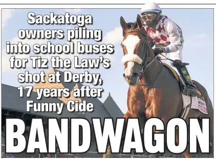  ?? AP ?? BIG DIFFERENCE: Tiz the Law, winning the Travers at Saratoga Race Course by over 5 lengths three weeks ago, is the overwhelmi­ng favorite for the Kentucky Derby. By comparison, Sackatoga’s Funny Cide was 13-1 in 2003.