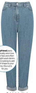  ??  ?? Dark denim boyfriend jeans, £26.99, M&Co