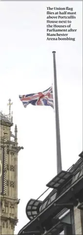  ?? PHOTO: GETTY IMAGES ?? The Union flag flies at half mast above Portcullis House next to the Houses of Parliament after Manchester Arena bombing