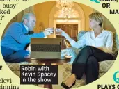  ??  ?? Robin with Kevin Spacey in the show