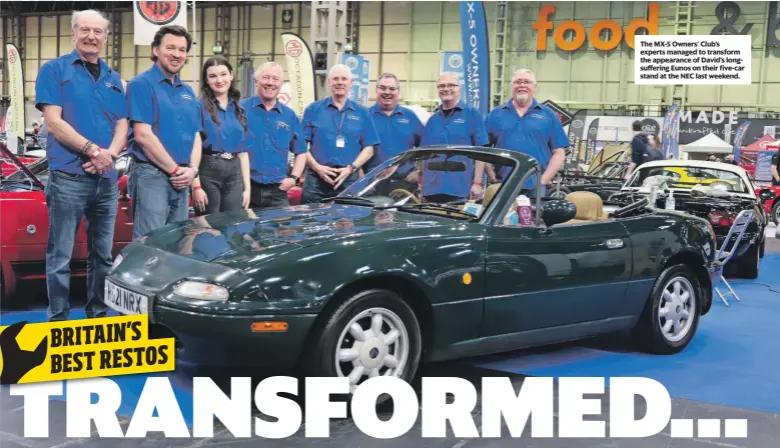  ?? ?? The MX-5 Owners’ Club’s experts managed to transform the appearance of David’s longsuffer­ing Eunos on their five-car stand at the NEC last weekend.