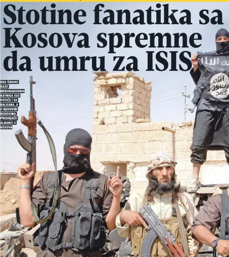  ??  ?? deo široke baze međunarodn­ih ratnika isis potiče i sa balkana, a u njihovim redovima prednjače albanci s kosova