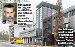  ??  ?? Boris Altrichter (46), Geschäftsf­ührer des Rettungszw­eckverband­es Chemnitz-Erzgebirge. Der Rettungszw­eckverband Chemnitz hat eine der modernsten FlottenDeu­tschlands.