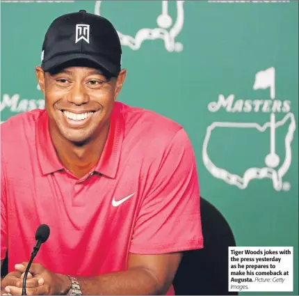  ?? Images.
Picture: Getty ?? Tiger Woods jokes with the press yesterday as he prepares to make his comeback at Augusta.