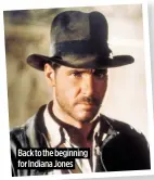  ?? ?? Back to the beginning for Indiana Jones