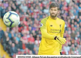  ??  ?? ENVOLVIDO. Alisson foi um dos gastos avultados do Liverpool