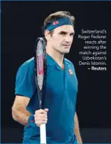  ?? — Reuters ?? Switzerlan­d’s Roger Federer reacts after winning the match against Uzbekistan’s Denis Istomin.