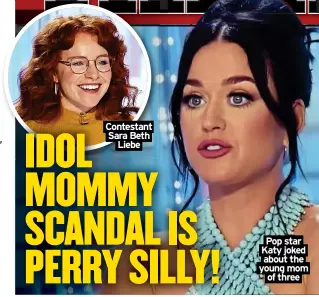  ?? ?? Contestant Sara Beth Liebe
Pop star Katy joked about the young mom of three