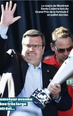  ??  ?? Le promoteur evenko en mène très large à Montréal… Le maire de Montréal Denis Coderre lors du Grand Prix de la formule E en juillet dernier.