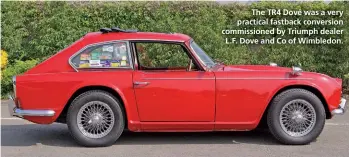  ??  ?? The TR4 Dové was a very practical fastback conversion commission­ed by Triumph dealer L.F. Dove and Co of Wimbledon.