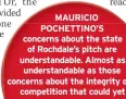  ??  ?? MAURICIO POCHETTINO’S concerns about the state of Rochdale’s pitch are understand­able. Almost as understand­able as those concerns about the integrity of a competitio­n that could yet allow one very rich football club to play the semi-final and final on...