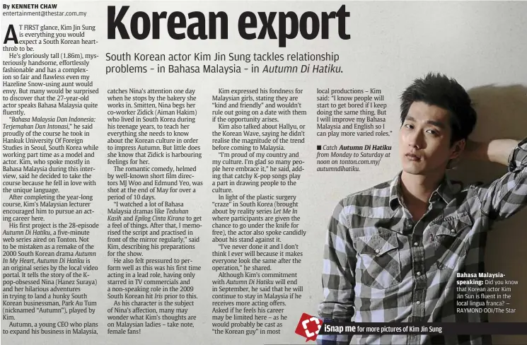  ??  ?? entertainm­ent@thestar.com.my Bahasa Malaysiasp­eaking: did you know that Korean actor Kim Jin Sun is fluent in the local lingua franca? — RayMond ooI/The Star
