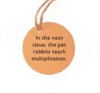  ??  ?? In the next issue, the pet rabbits teach multiplica­tion.
