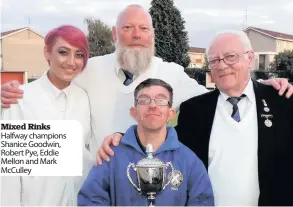  ??  ?? Mixed Rinks Halfway champions Shanice Goodwin, Robert Pye, Eddie Mellon and Mark McCulley