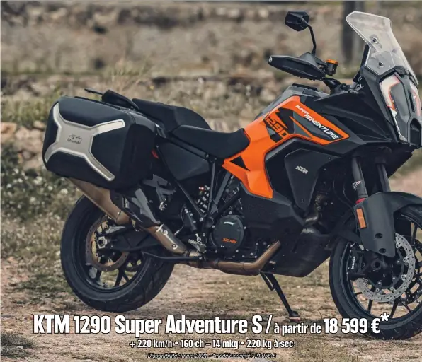  ??  ?? KTM 1290 Super Adventure S / 18 599 €* à partir de Ă 220 km/h • 160 ch – 14 mkg • 220 kg à sec Disponibil­ité : mars 2021 - *modèle essayé : 21 056 €