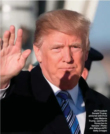  ??  ?? US President Donald Trump, pictured with First Lady Melania Trump, said North Korea has to ‘denuke’. Photo: Jim Watson/AFP/ Getty Images