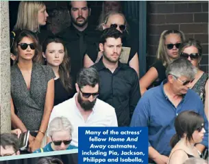  ??  ?? Many of the actress’ fellow Home And Away castmates, including Pia, Jackson, Philippa and Isabella, attended her funeral in Sydney last week.