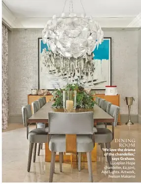  ??  ?? DINING ROOM ‘We love the drama of the chandelier,’ says Graham. Luceplan Hope chandelier, £2,500, And Lights. Artwork, Nelson Makamo