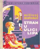  ??  ?? STRAH U ULICI LIPA,
Milivoj Matošec, 1968. Radnja prati teror jednog dječaka u Ulici lipa. No ovaj klasik je napeti roman koji sa sobom nosi tihu, diskretnu i humanu poruku.