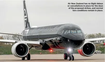  ??  ?? Air New Zealand has no flight delays or cancellati­ons in place for the days of the proposed strikes, and normal fare conditions remain in place.