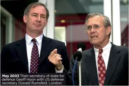  ?? ?? May 2003 Then-secretary of state for defence Geoff Hoon with US defense secretary Donald Rumsfeld, London