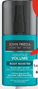  ??  ?? John Frieda Luxurious Volume Root Booster Blow Dry Lotion £6.99