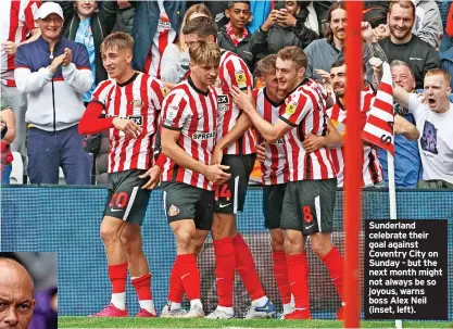  ?? ?? Sunderland celebrate their goal against Coventry City on Sunday - but the next month might not always be so joyous, warns boss Alex Neil (inset, left).