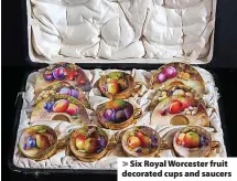  ??  ?? > Six Royal Worcester fruit decorated cups and saucers
