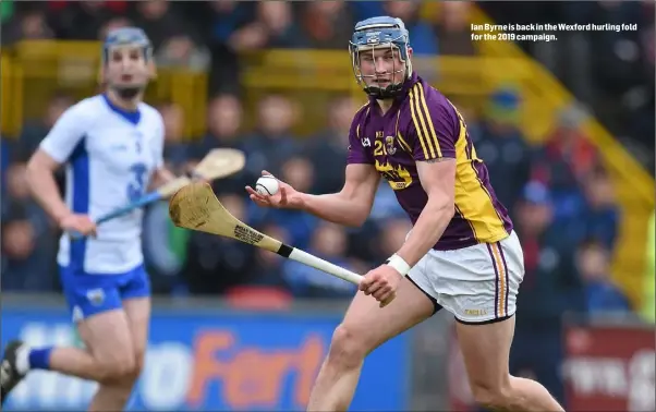  ??  ?? Ian Byrne is back in the Wexford hurling fold for the 2019 campaign.