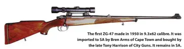 ??  ?? The first ZG-47 made in 1950 in 9.3x62 calibre. It was imported to SA by Bren Arms of Cape Town and bought by the late Tony Harrison of City Guns. It remains in SA.