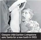  ??  ?? Glasgow child Gordon Livingston­e asks Santa for a new tooth in 1955