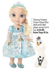  ??  ?? Disney Frozen Snow Glow Elsa doll and Olaf, plays song Let it Go,