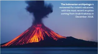  ??  ?? The Indonesian archipelag­o is renowned for violent volcanoes, with the most recent eruption coming from Anak Krakatau in December 2018.