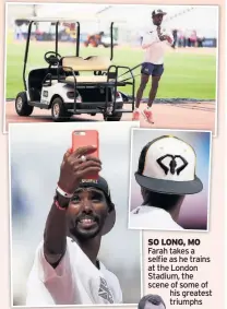  ??  ?? SO LONG, MO Farah takes a selfie as he trains at the London Stadium, the scene of some of his greatest triumphs